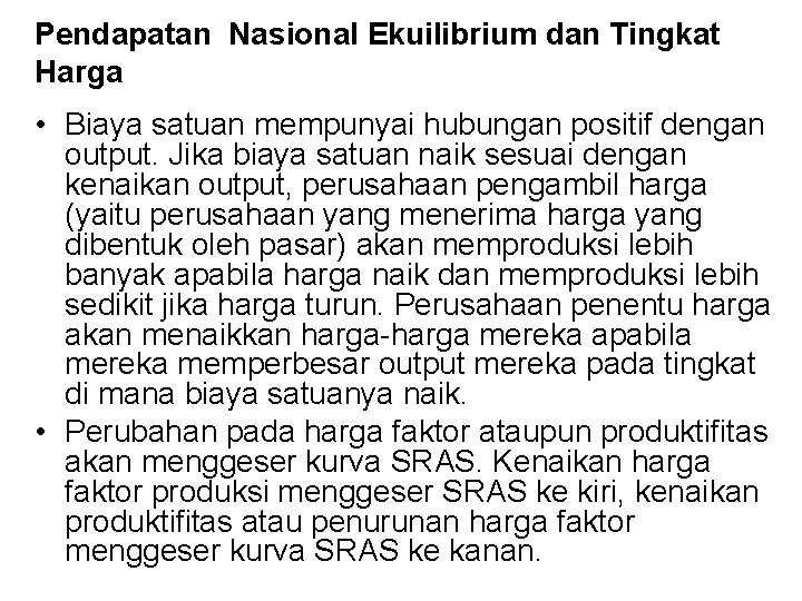 Pendapatan Nasional Ekuilibrium dan Tingkat Harga • Biaya satuan mempunyai hubungan positif dengan output.