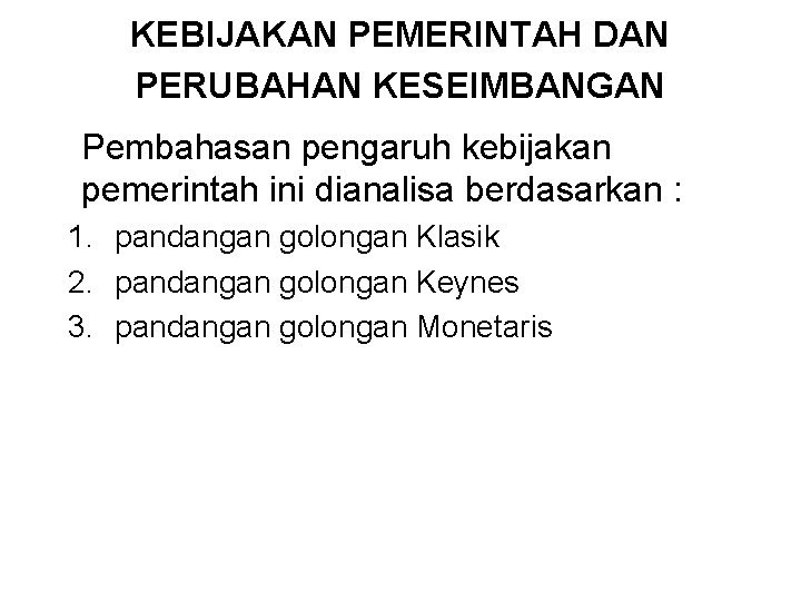 KEBIJAKAN PEMERINTAH DAN PERUBAHAN KESEIMBANGAN Pembahasan pengaruh kebijakan pemerintah ini dianalisa berdasarkan : 1.