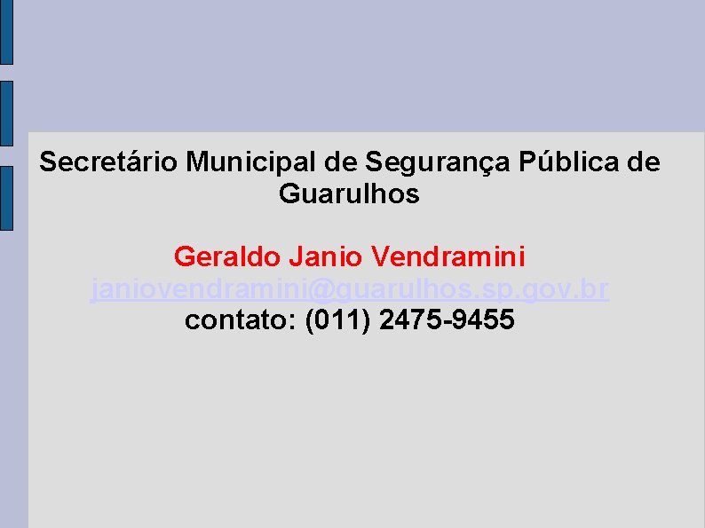 Secretário Municipal de Segurança Pública de Guarulhos Geraldo Janio Vendramini janiovendramini@guarulhos. sp. gov. br