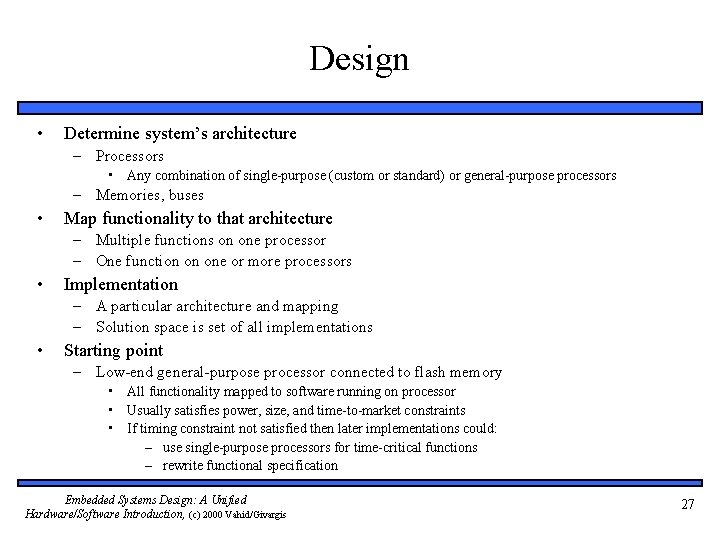 Design • Determine system’s architecture – Processors • Any combination of single-purpose (custom or