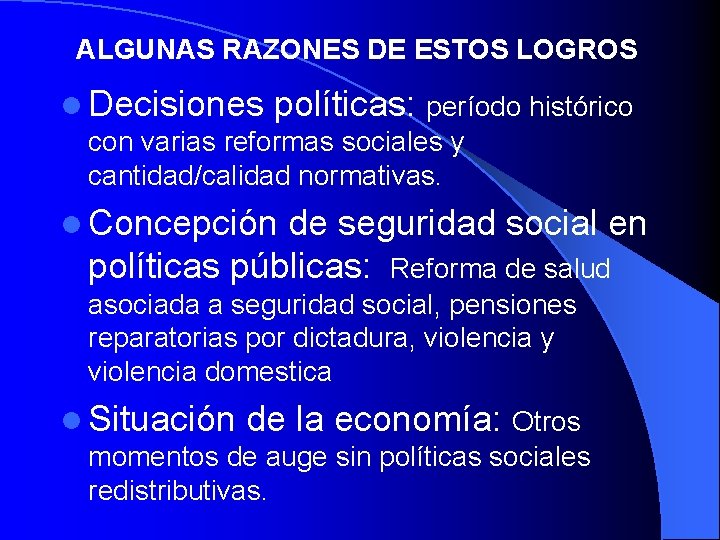 ALGUNAS RAZONES DE ESTOS LOGROS l Decisiones políticas: período histórico con varias reformas sociales