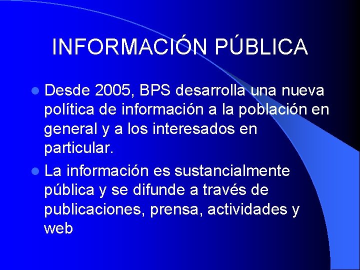 INFORMACIÓN PÚBLICA l Desde 2005, BPS desarrolla una nueva política de información a la