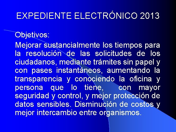 EXPEDIENTE ELECTRÓNICO 2013 Objetivos: Mejorar sustancialmente los tiempos para la resolución de las solicitudes