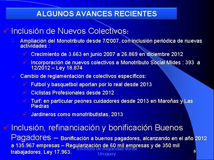 ALGUNOS AVANCES RECIENTES ü Inclusión de Nuevos Colectivos: ü Ampliación del Monotributo desde 7/2007,