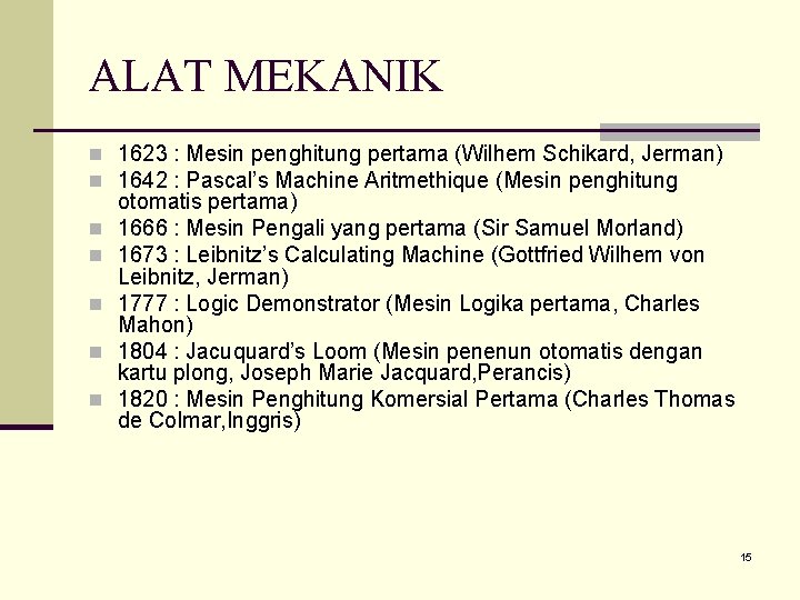 ALAT MEKANIK n 1623 : Mesin penghitung pertama (Wilhem Schikard, Jerman) n 1642 :