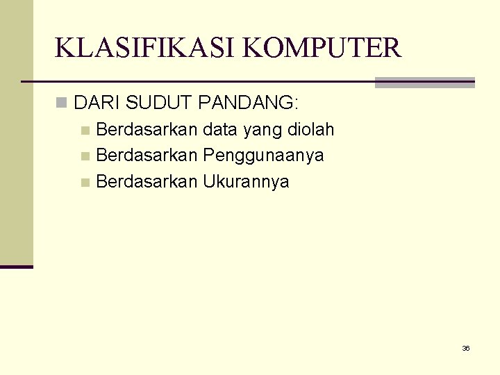 KLASIFIKASI KOMPUTER n DARI SUDUT PANDANG: n Berdasarkan data yang diolah n Berdasarkan Penggunaanya