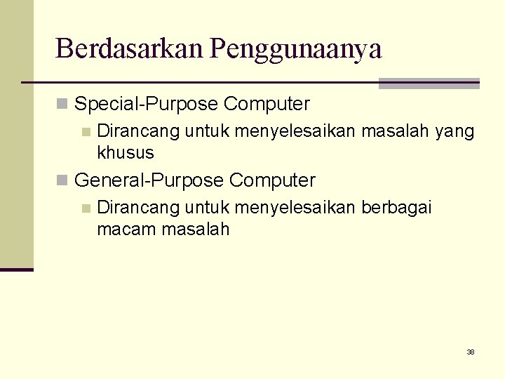 Berdasarkan Penggunaanya n Special-Purpose Computer n Dirancang untuk menyelesaikan masalah yang khusus n General-Purpose