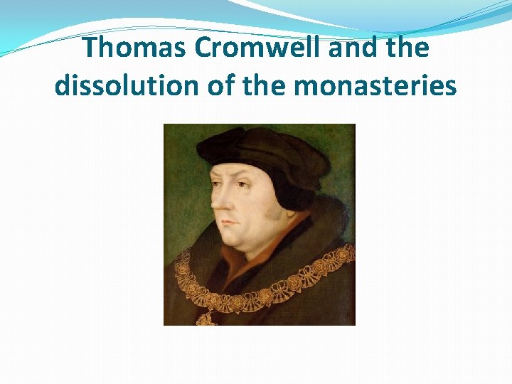 Thomas Cromwell and the dissolution of the monasteries 