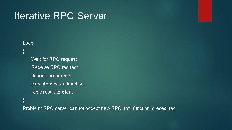 Iterative RPC Server Loop { Wait for RPC request Receive RPC request decode arguments