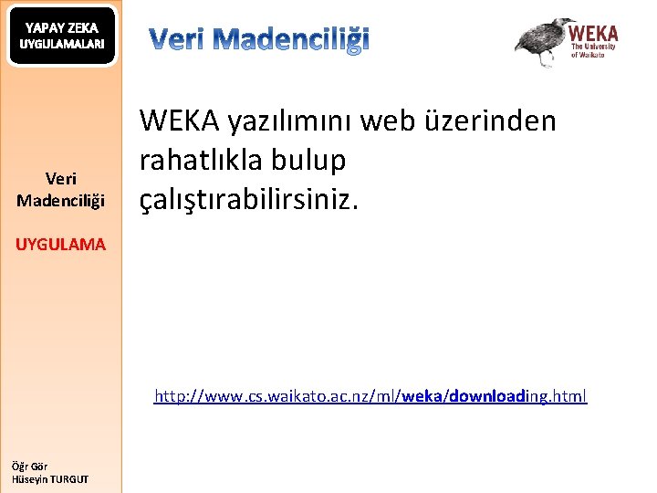 YAPAY ZEKA UYGULAMALARI Veri Madenciliği WEKA yazılımını web üzerinden rahatlıkla bulup çalıştırabilirsiniz. UYGULAMA http: