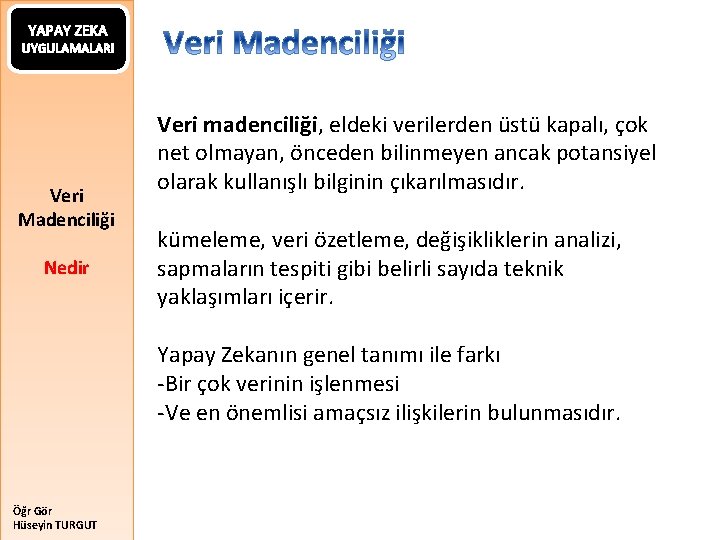 YAPAY ZEKA UYGULAMALARI Veri Madenciliği Nedir Veri madenciliği, eldeki verilerden üstü kapalı, çok net