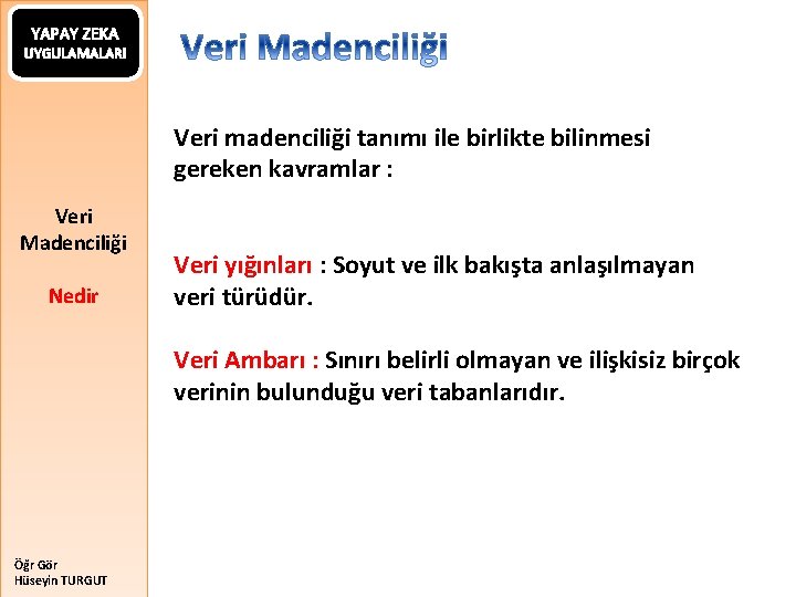 YAPAY ZEKA UYGULAMALARI Veri madenciliği tanımı ile birlikte bilinmesi gereken kavramlar : Veri Madenciliği