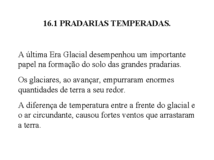 16. 1 PRADARIAS TEMPERADAS. A última Era Glacial desempenhou um importante papel na formação