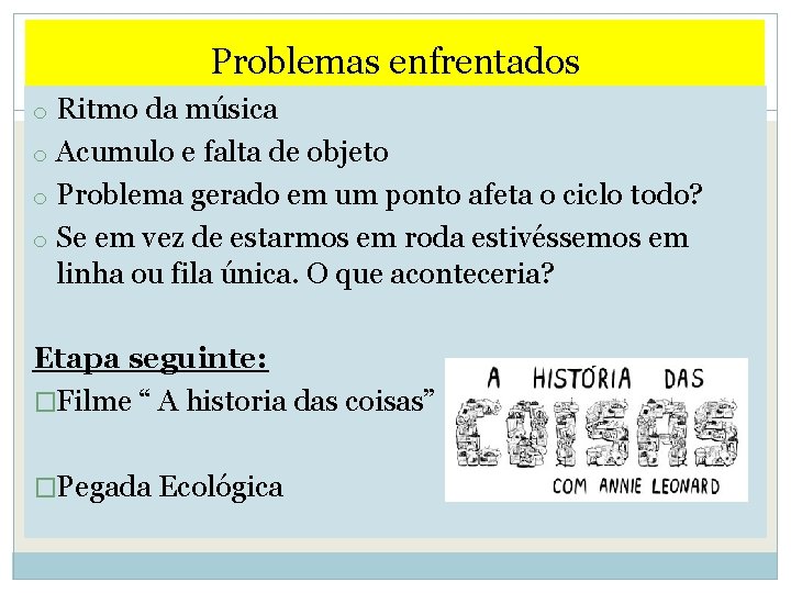 Problemas enfrentados o Ritmo da música o Acumulo e falta de objeto o Problema