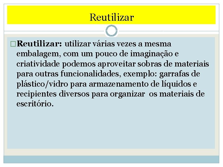 Reutilizar �Reutilizar: utilizar várias vezes a mesma embalagem, com um pouco de imaginação e