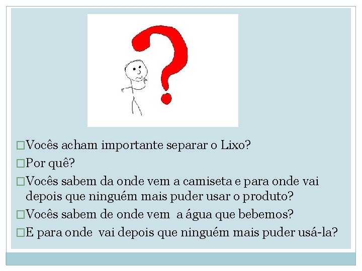 �Vocês acham importante separar o Lixo? �Por quê? �Vocês sabem da onde vem a