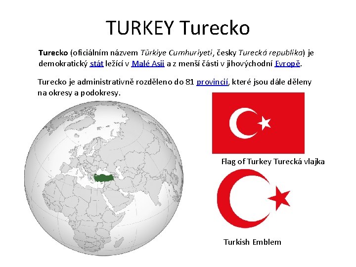 TURKEY Turecko (oficiálním názvem Türkiye Cumhuriyeti, česky Turecká republika) je demokratický stát ležící v