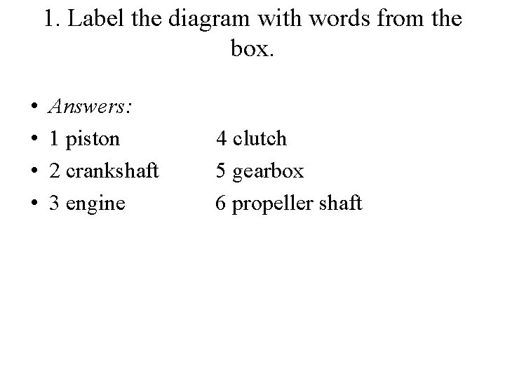 1. Label the diagram with words from the box. • • Answers: 1 piston