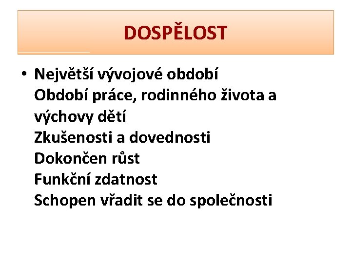 DOSPĚLOST • Největší vývojové období Období práce, rodinného života a výchovy dětí Zkušenosti a