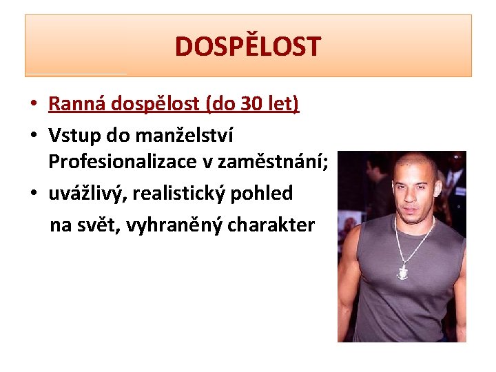 DOSPĚLOST • Ranná dospělost (do 30 let) • Vstup do manželství Profesionalizace v zaměstnání;