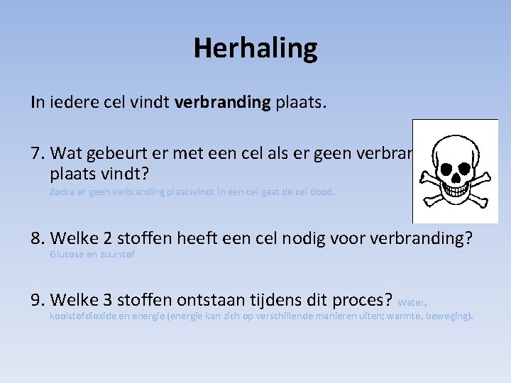 Herhaling In iedere cel vindt verbranding plaats. 7. Wat gebeurt er met een cel