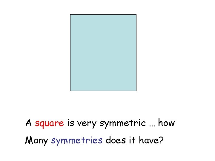 A square is very symmetric … how Many symmetries does it have? 