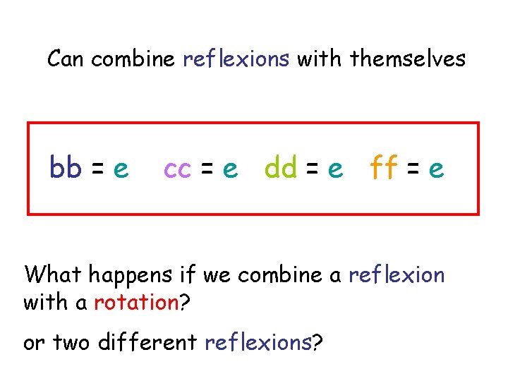 Can combine reflexions with themselves bb = e cc = e dd = e