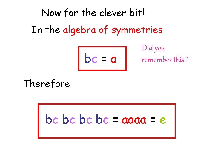 Now for the clever bit! In the algebra of symmetries bc = a Did