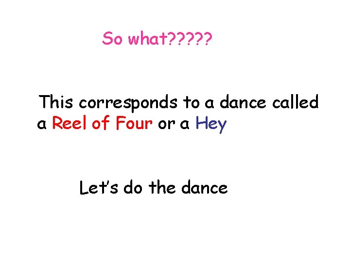 So what? ? ? This corresponds to a dance called a Reel of Four