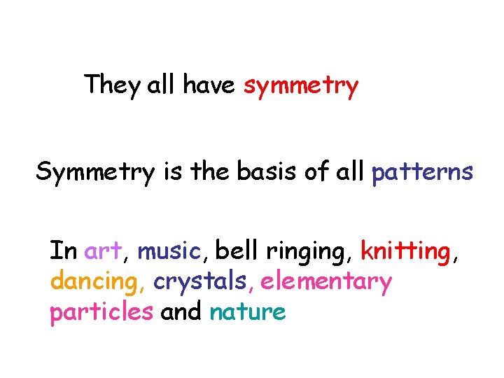 They all have symmetry Symmetry is the basis of all patterns In art, music,