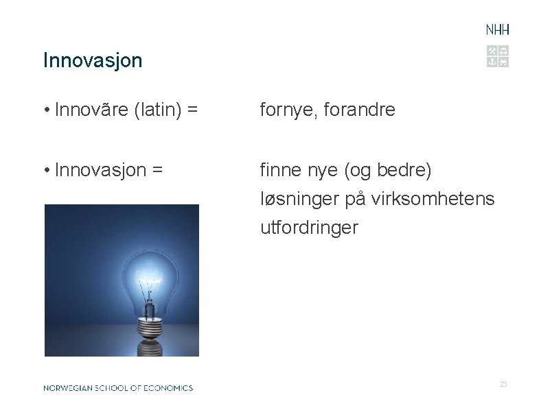 Innovasjon • Innovãre (latin) = fornye, forandre • Innovasjon = finne nye (og bedre)