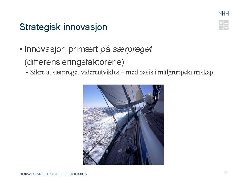Strategisk innovasjon • Innovasjon primært på særpreget (differensieringsfaktorene) - Sikre at særpreget videreutvikles –