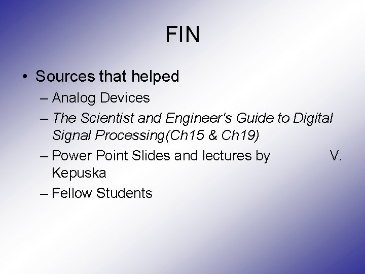 FIN • Sources that helped – Analog Devices – The Scientist and Engineer's Guide