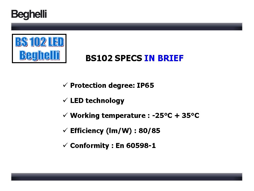 BS 102 SPECS IN BRIEF ü Protection degree: IP 65 ü LED technology ü