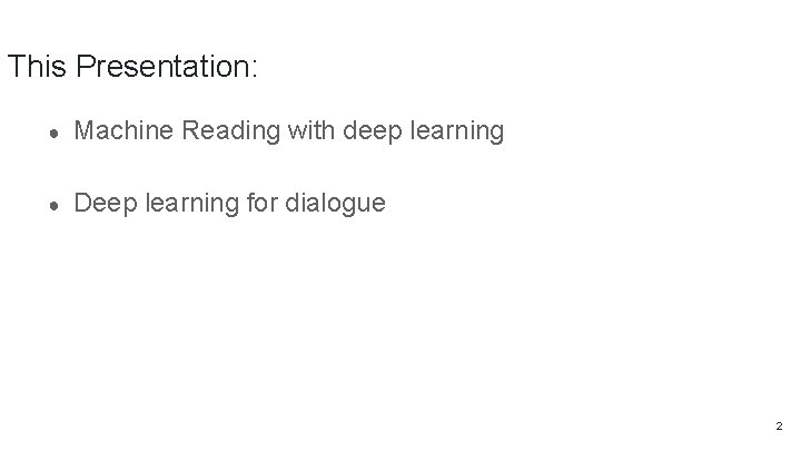 This Presentation: ● Machine Reading with deep learning ● Deep learning for dialogue 2