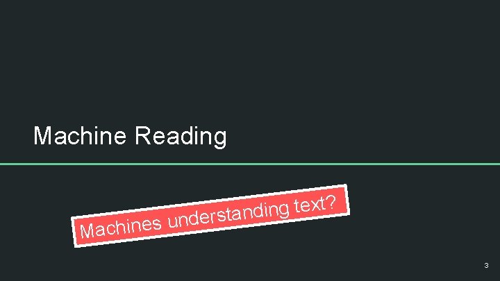 Machine Reading t? x e t g n i d n s understa Machine