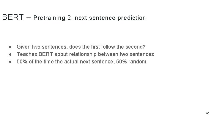 BERT – Pretraining 2: next sentence prediction ● Given two sentences, does the first