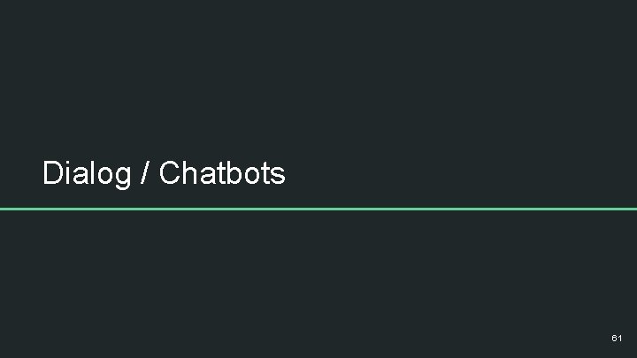 Dialog / Chatbots 61 