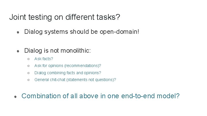 Joint testing on different tasks? ● Dialog systems should be open-domain! ● Dialog is