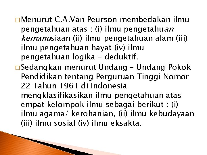 � Menurut C. A. Van Peurson membedakan ilmu pengetahuan atas : (i) ilmu pengetahuan