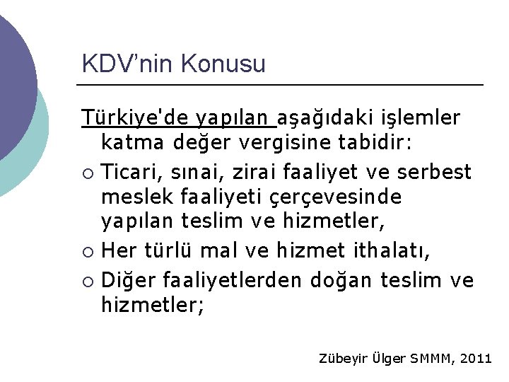 KDV’nin Konusu Türkiye'de yapılan aşağıdaki işlemler katma değer vergisine tabidir: ¡ Ticari, sınai, zirai