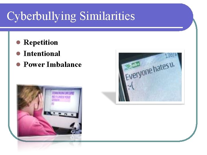 Cyberbullying Similarities Repetition l Intentional l Power Imbalance l 