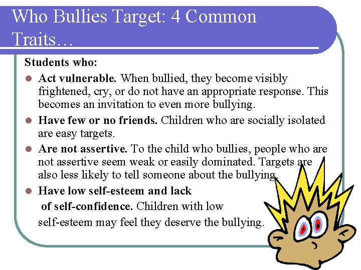 Who Bullies Target: 4 Common Traits… Students who: l Act vulnerable. When bullied, they