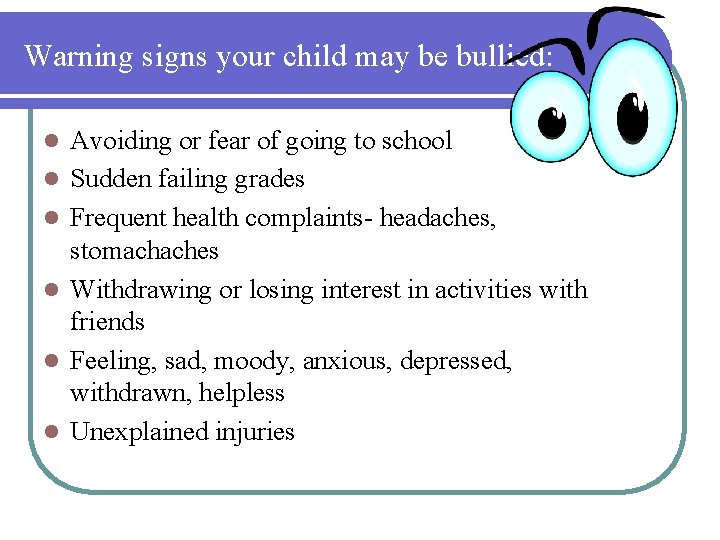 Warning signs your child may be bullied: l l l Avoiding or fear of