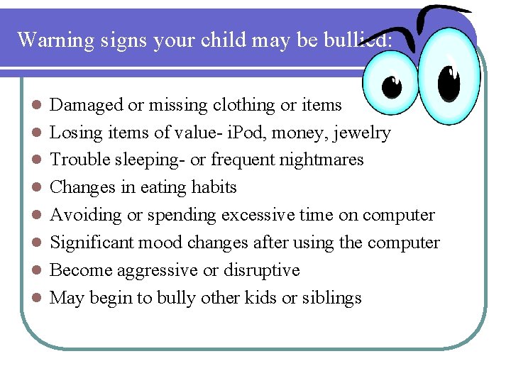 Warning signs your child may be bullied: l l l l Damaged or missing