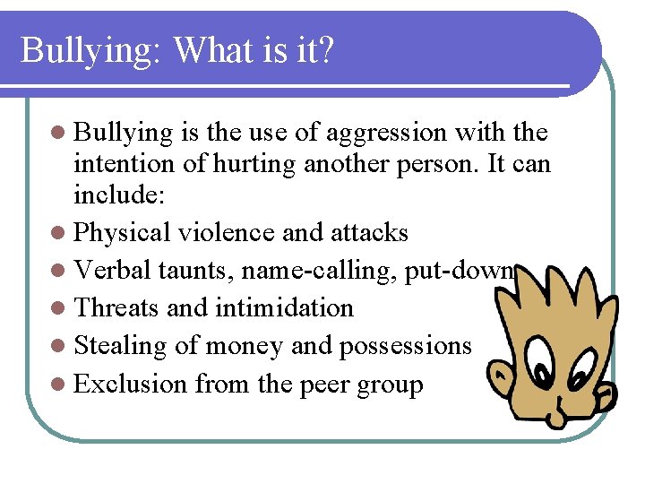 Bullying: What is it? l Bullying is the use of aggression with the intention