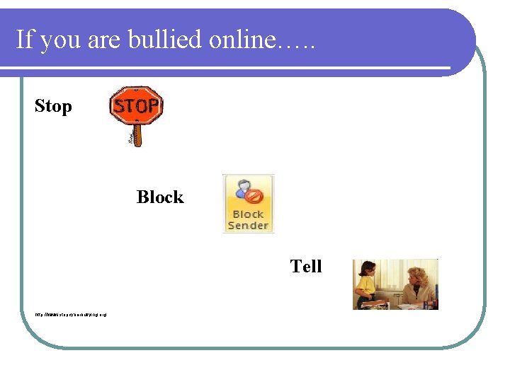 If you are bullied online…. . Stop Block Tell http: //www. stopcyberbullying. org 