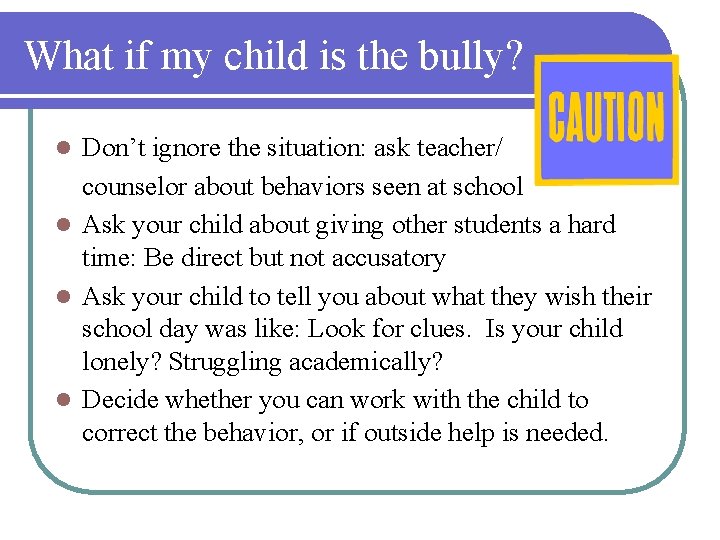 What if my child is the bully? Don’t ignore the situation: ask teacher/ counselor