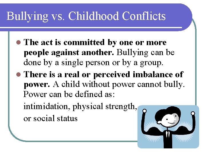Bullying vs. Childhood Conflicts l The act is committed by one or more people