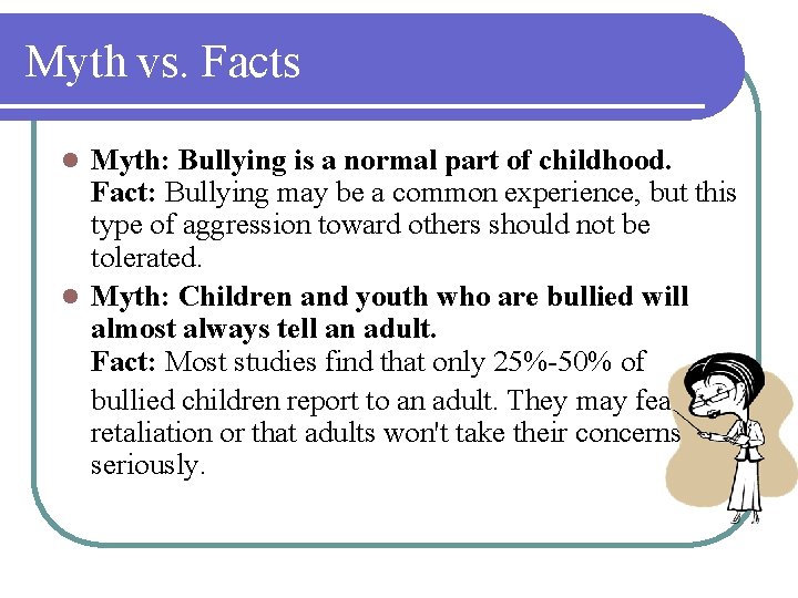 Myth vs. Facts Myth: Bullying is a normal part of childhood. Fact: Bullying may